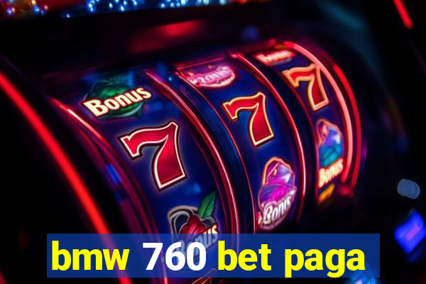 bmw 760 bet paga